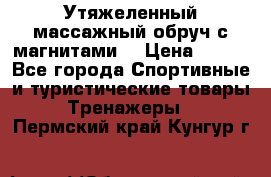 Утяжеленный массажный обруч с магнитами. › Цена ­ 900 - Все города Спортивные и туристические товары » Тренажеры   . Пермский край,Кунгур г.